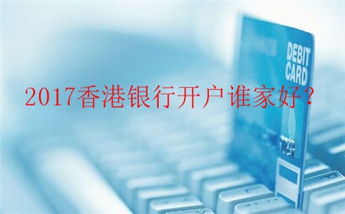 2017香港銀行開戶最優方案哪家好？